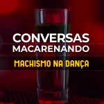Conversas Macarenando_13JUL